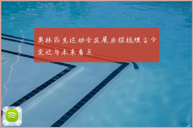 奥林匹克运动会发展历程梳理古今变迁与未来看点