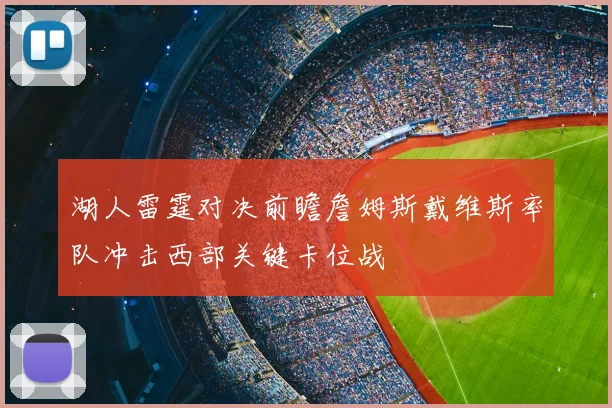 湖人雷霆对决前瞻詹姆斯戴维斯率队冲击西部关键卡位战