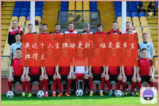 奥运个人金牌榜更新:谁是最多金牌得主